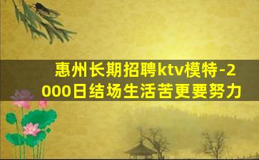 惠州长期招聘ktv模特-2000日结场生活苦更要努力